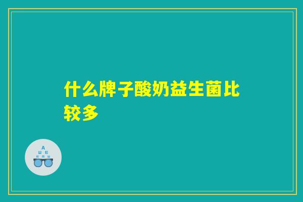 什么牌子酸奶益生菌比较多