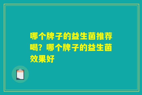 哪个牌子的益生菌推荐喝？哪个牌子的益生菌效果好