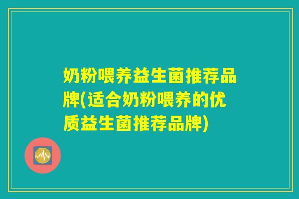 奶粉喂养益生菌推荐品牌(适合奶粉喂养的优质益生菌推荐品牌)