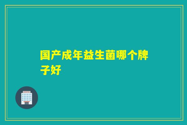国产成年益生菌哪个牌子好