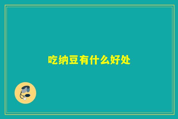吃纳豆有什么好处 吃纳豆有什么好处