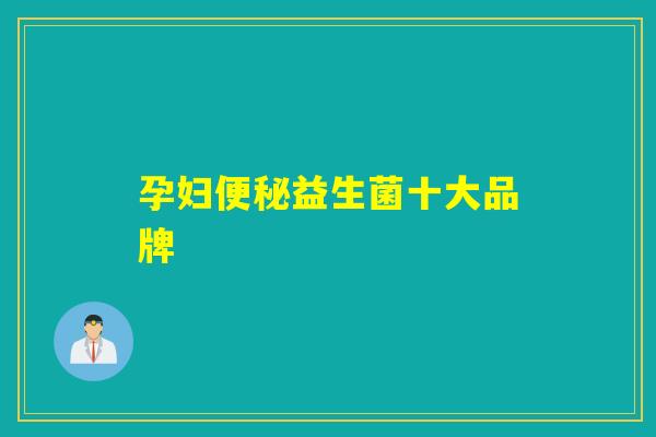 孕妇便秘益生菌十大品牌