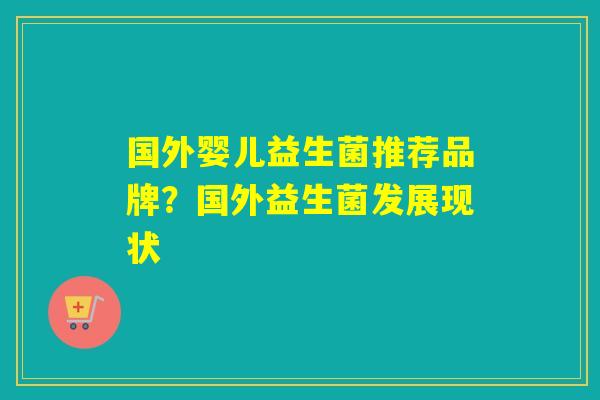 国外婴儿益生菌推荐品牌？国外益生菌发展现状