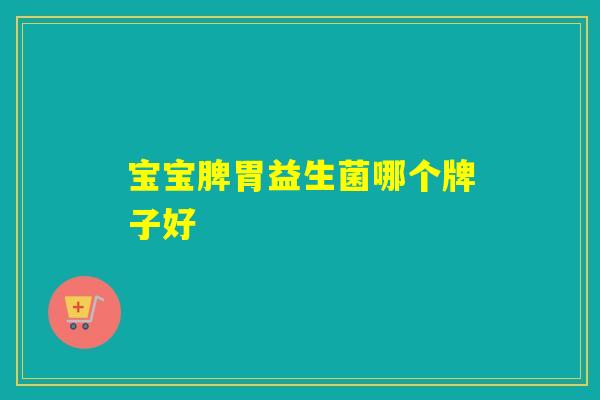 宝宝脾胃益生菌哪个牌子好
