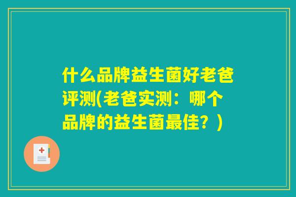 什么品牌益生菌好老爸评测(老爸实测：哪个品牌的益生菌最佳？)