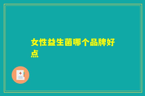 女性益生菌哪个品牌好点 女性益生菌哪个品牌好点