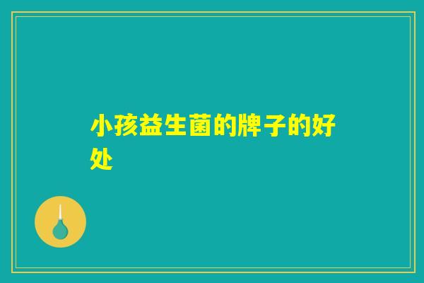 小孩益生菌的牌子的好处