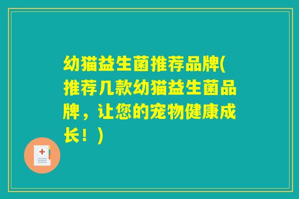 幼猫益生菌推荐品牌(推荐几款幼猫益生菌品牌，让您的宠物健康成长！)