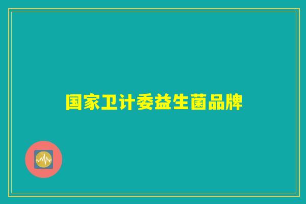 国家卫计委益生菌品牌