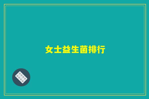 详细阅读:女士益生菌排行 女士益生菌排行