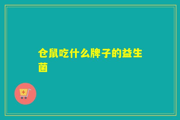 仓鼠吃什么牌子的益生菌 仓鼠吃什么牌子的益生菌