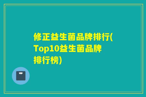 修正益生菌品牌排行(Top10益生菌品牌排行榜) 修正益生菌品牌排行(Top10益生菌品牌排行榜)