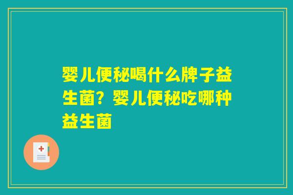 详细阅读:婴儿便秘喝什么牌子益生菌?婴儿便秘吃哪种益生菌 婴儿便秘喝什么牌子益生菌?婴儿便秘吃哪种益生菌