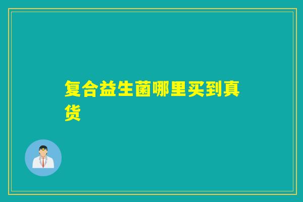 复合益生菌哪里买到真货