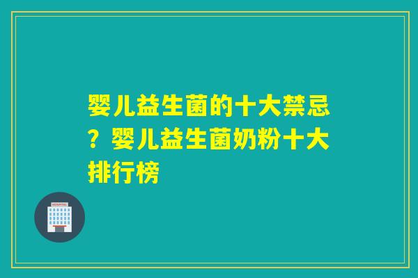 婴儿益生菌的十大禁忌？婴儿益生菌奶粉十大排行榜