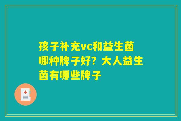 孩子补充vc和益生菌哪种牌子好？大人益生菌有哪些牌子
