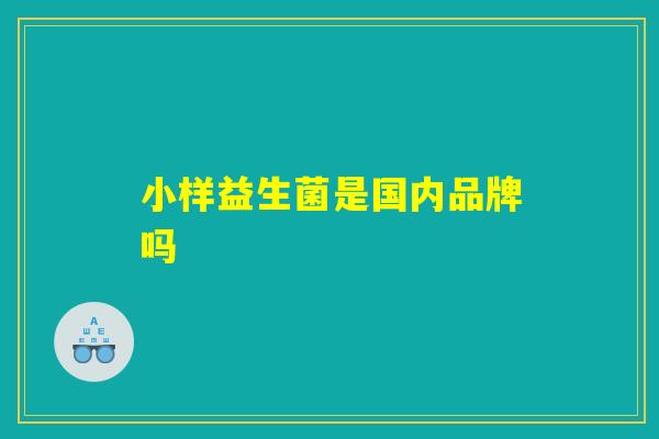 小样益生菌是国内品牌吗