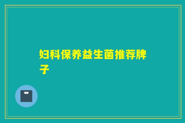 妇科保养益生菌推荐牌子