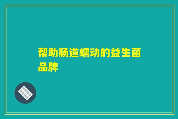 帮助肠道蠕动的益生菌品牌