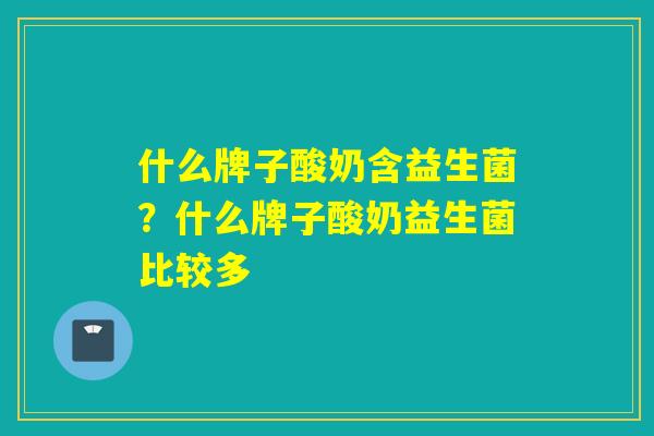 什么牌子酸奶含益生菌？什么牌子酸奶益生菌比较多