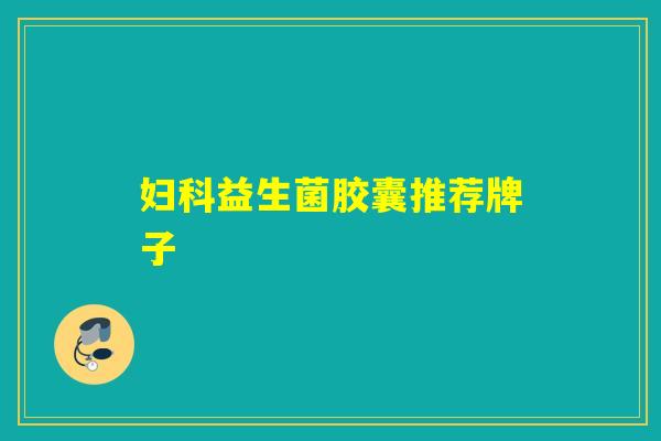 妇科益生菌胶囊推荐牌子