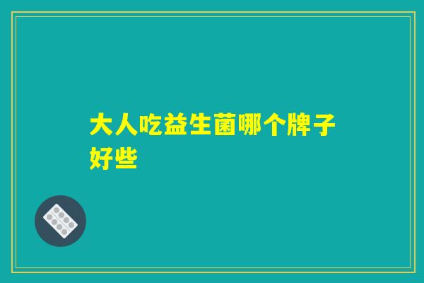 大人吃益生菌哪个牌子好些