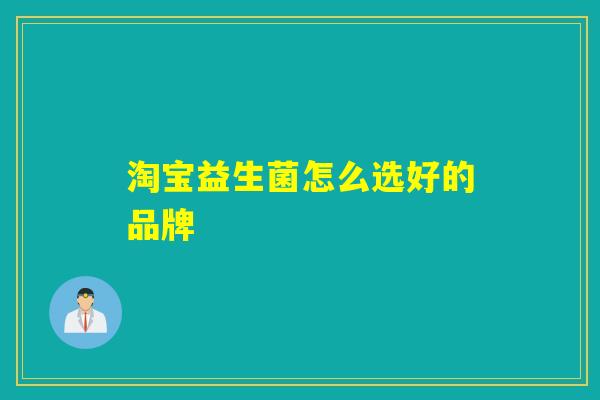 淘宝益生菌怎么选好的品牌