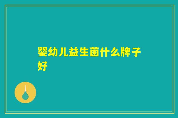 婴幼儿益生菌什么牌子好