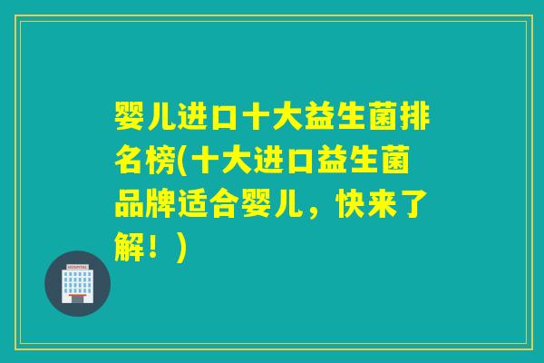 婴儿进口十大益生菌排名榜(十大进口益生菌品牌适合婴儿，快来了解！)