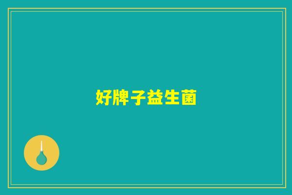 详细阅读:好牌子益生菌 好牌子益生菌