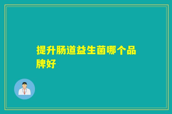 提升肠道益生菌哪个品牌好