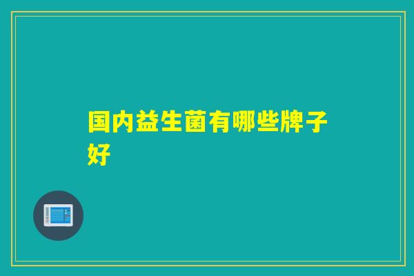 国内益生菌有哪些牌子好