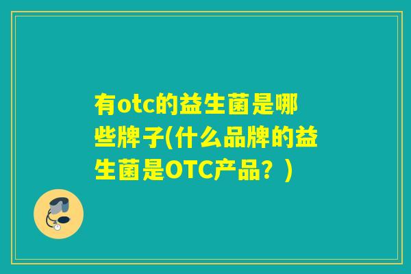 有otc的益生菌是哪些牌子(什么品牌的益生菌是OTC产品？)