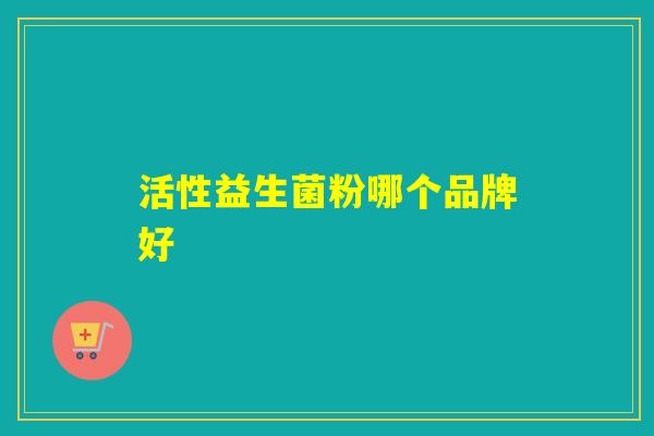 活性益生菌粉哪个品牌好