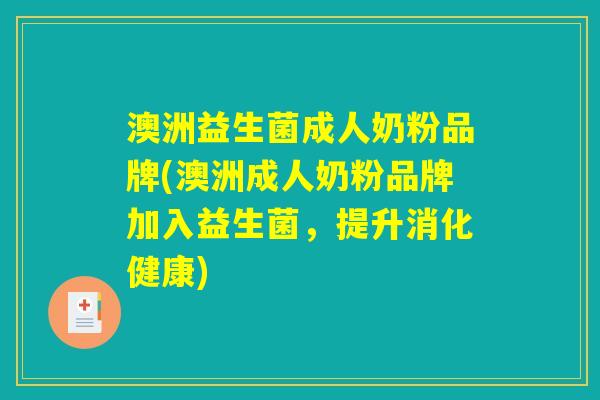 澳洲益生菌成人奶粉品牌(澳洲成人奶粉品牌加入益生菌，提升消化健康)