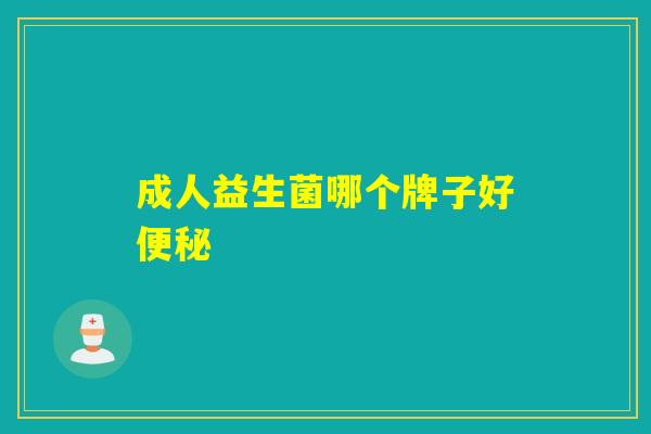 成人益生菌哪个牌子好便秘