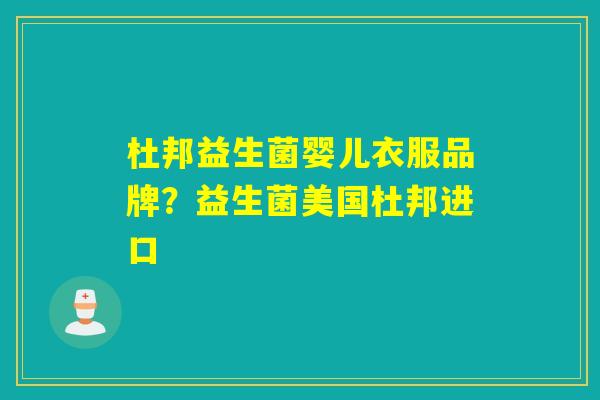 杜邦益生菌婴儿衣服品牌？益生菌美国杜邦进口