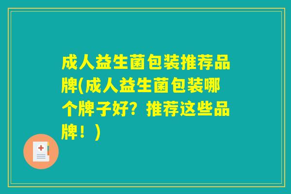 成人益生菌包装推荐品牌(成人益生菌包装哪个牌子好?推荐这些品牌!) 成人益生菌包装推荐品牌(成人益生菌包装哪个牌子好?推荐这些品牌!)