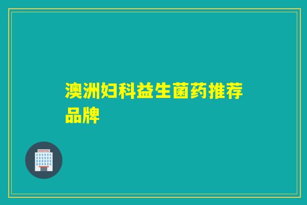 澳洲妇科益生菌药推荐品牌
