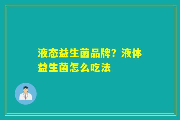 液态益生菌品牌？液体益生菌怎么吃法