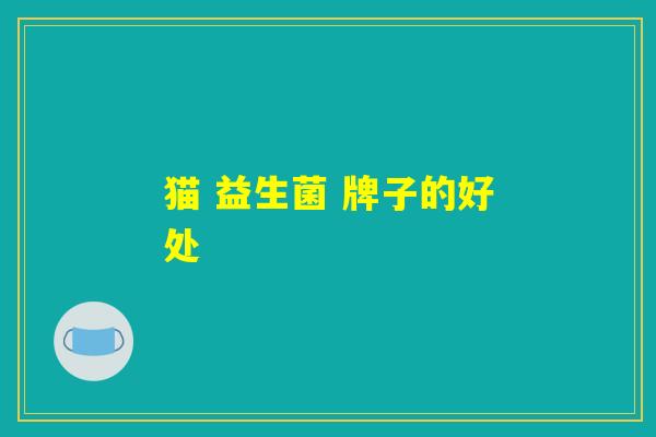 猫 益生菌 牌子的好处