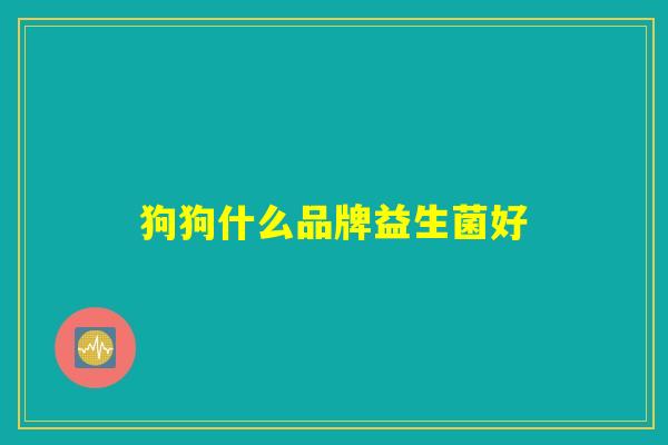 狗狗什么品牌益生菌好