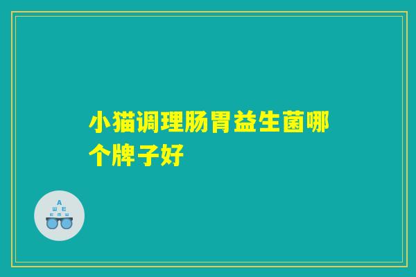 小猫调理肠胃益生菌哪个牌子好