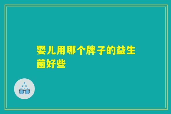 婴儿用哪个牌子的益生菌好些