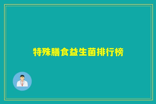 特殊膳食益生菌排行榜 特殊膳食益生菌排行榜