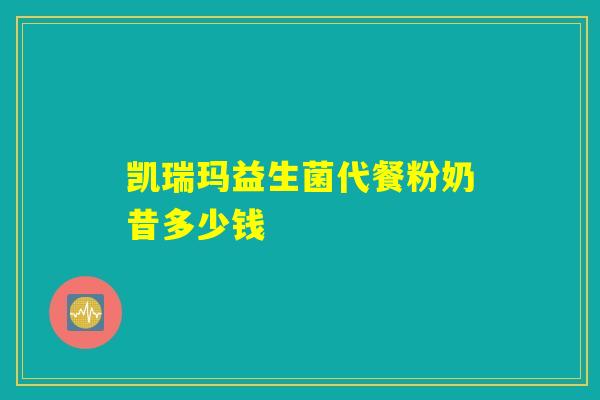 凯瑞玛益生菌代餐粉奶昔多少钱