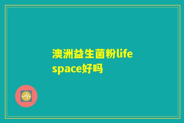 澳洲益生菌粉lifespace好吗 澳洲益生菌粉lifespace好吗