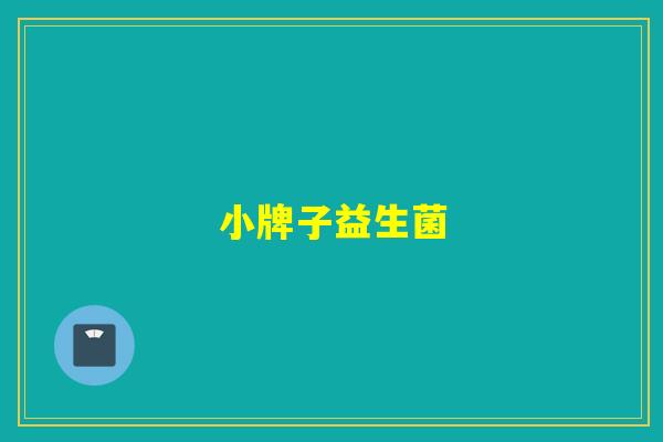 详细阅读:小牌子益生菌 小牌子益生菌