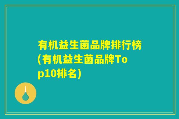 有机益生菌品牌排行榜(有机益生菌品牌Top10排名)