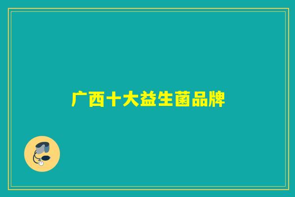 广西十大益生菌品牌